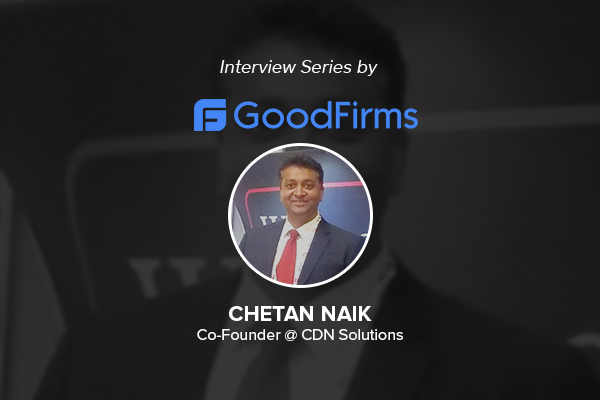 Chetan Naik, Co-Founder of CDN Solutions Group Shares Significant Business Acumen with GoodFirms