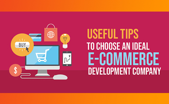 Useful Tips To Choose An Ideal E-commerce Development Company