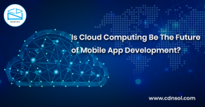 Is Cloud Computing Be The Future Of Mobile App Development