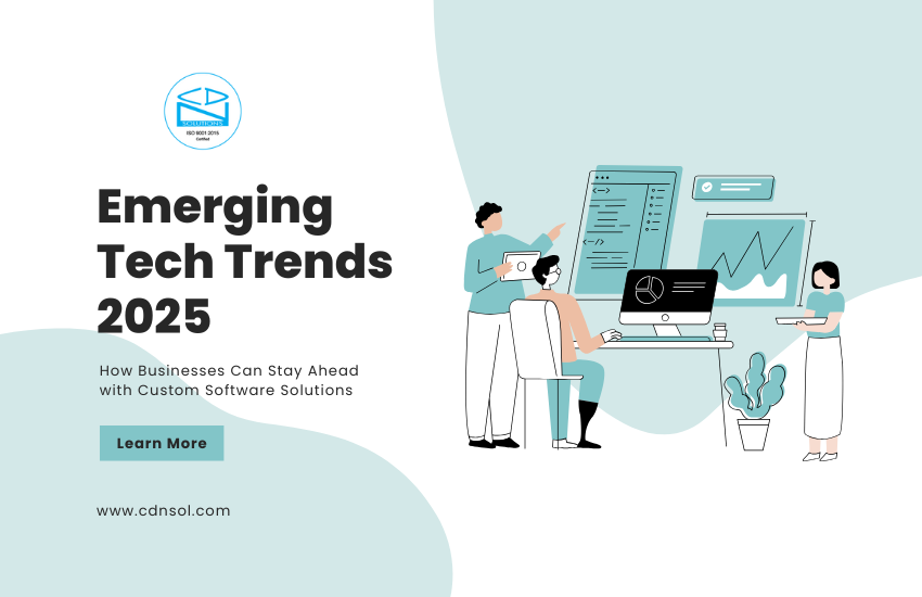 Emerging Tech Trends 2025: How Businesses Can Stay Ahead with Custom Software Solutions
